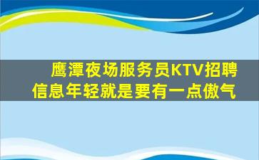鹰潭夜场服务员KTV招聘信息年轻就是要有一点傲气